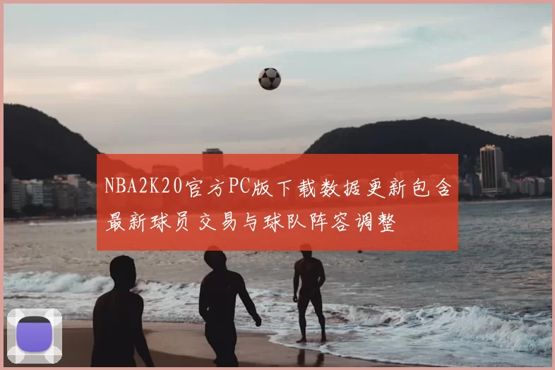 NBA2K20官方PC版下载数据更新包含最新球员交易与球队阵容调整
