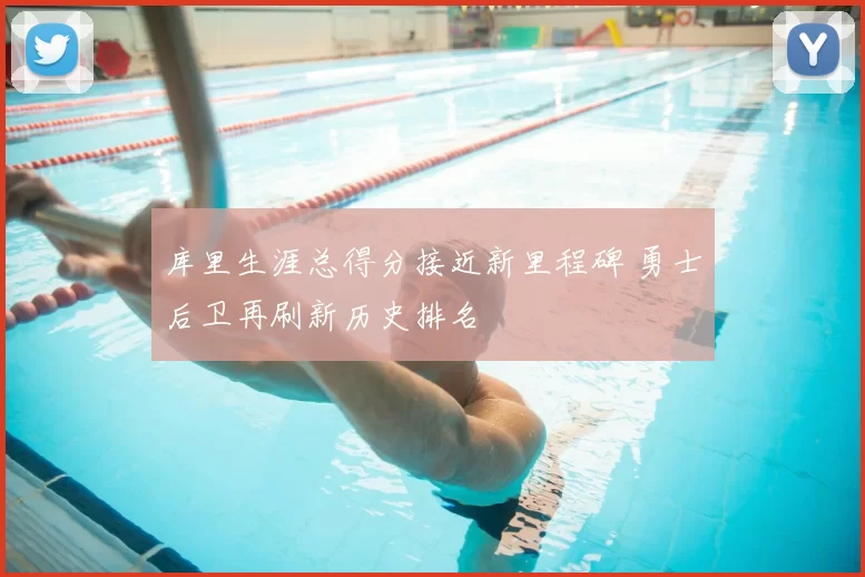 库里生涯总得分接近新里程碑 勇士后卫再刷新历史排名