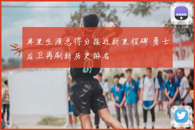 库里生涯总得分接近新里程碑 勇士后卫再刷新历史排名
