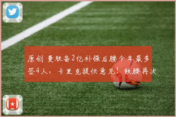 原创 曼联备2亿补强后腰今年最多签4人，卡里克提供意见！铁腰再次自荐