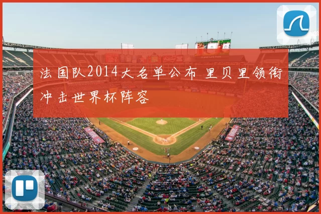 法国队2014大名单公布 里贝里领衔冲击世界杯阵容