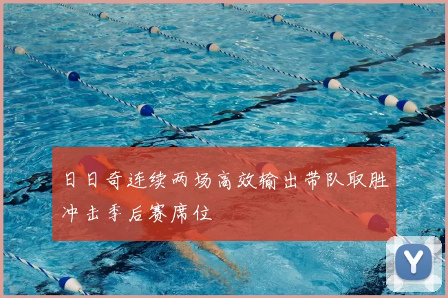 日日奇连续两场高效输出带队取胜冲击季后赛席位