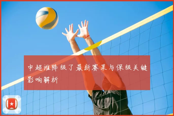 中超谁降级了最新赛果与保级关键影响解析