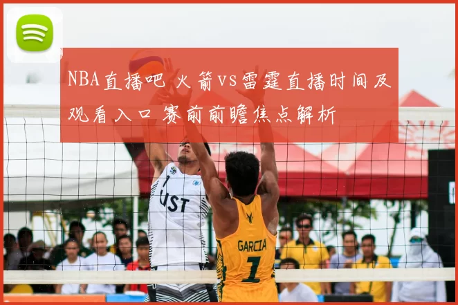 NBA直播吧 火箭vs雷霆直播时间及观看入口 赛前前瞻焦点解析