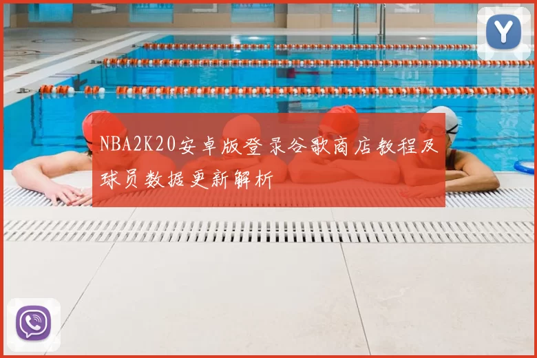 NBA2K20安卓版登录谷歌商店教程及球员数据更新解析