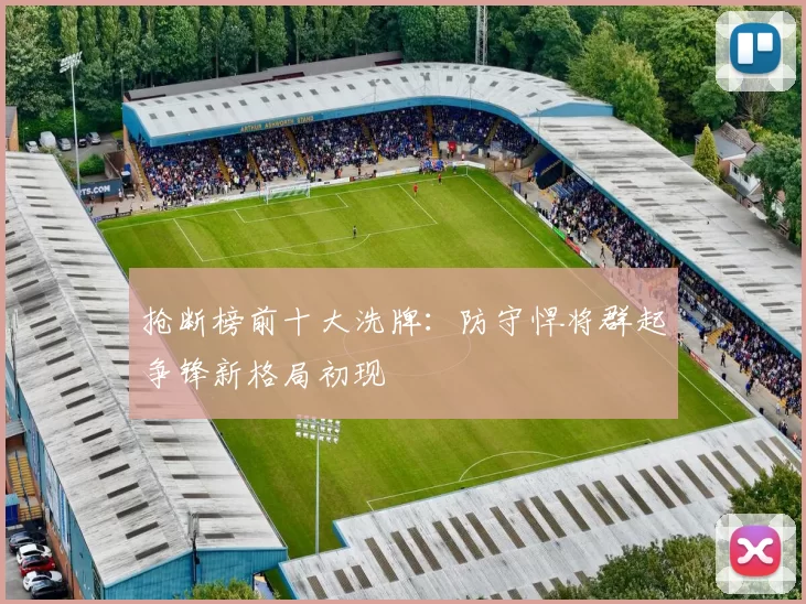 抢断榜前十大洗牌：防守悍将群起争锋新格局初现