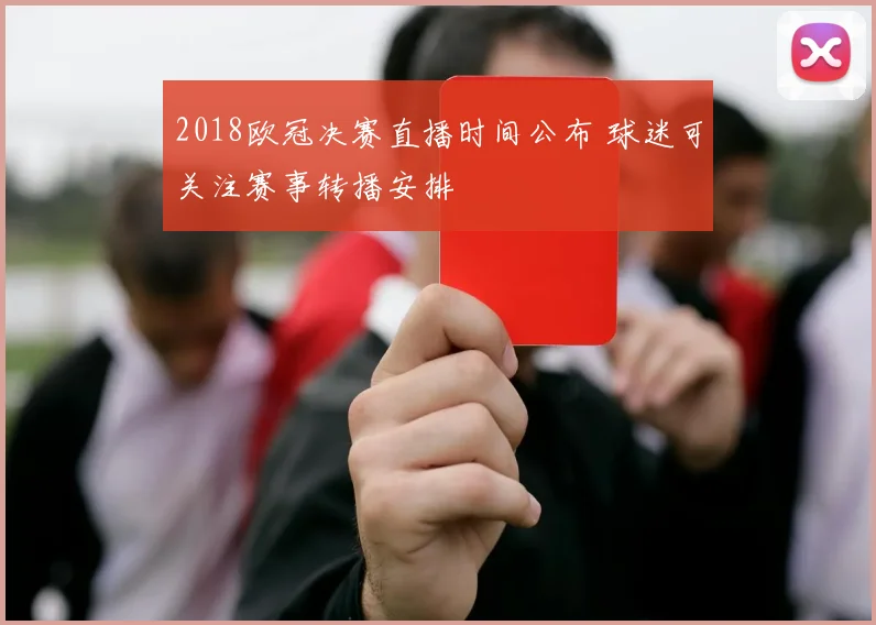 2018欧冠决赛直播时间公布 球迷可关注赛事转播安排