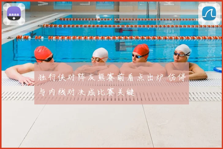 独行侠对阵灰熊赛前看点出炉 伤停与内线对决成比赛关键