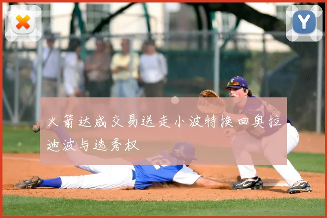 火箭达成交易送走小波特换回奥拉迪波与选秀权