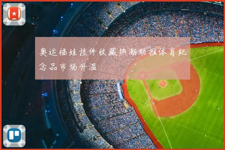 奥运福娃挂件收藏热潮助推体育纪念品市场升温