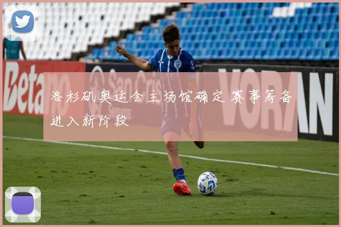 洛杉矶奥运会主场馆确定 赛事筹备进入新阶段